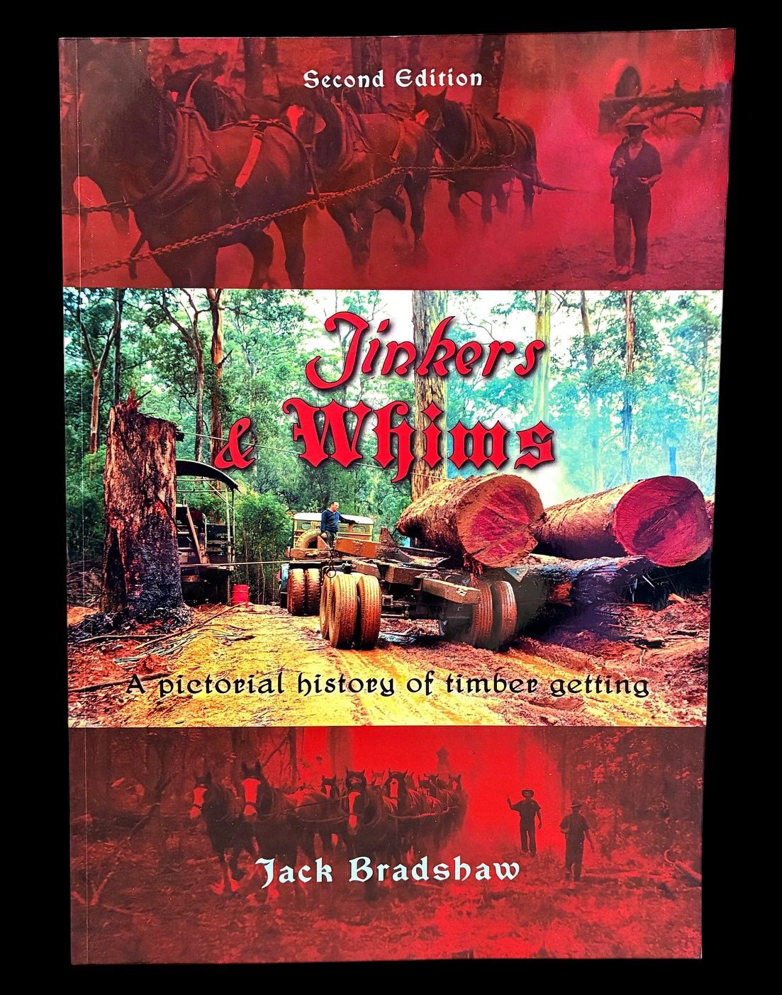 Jinkers &amp; Whims: A Pictorial History of Timber-Getting by Jack Bradshaw