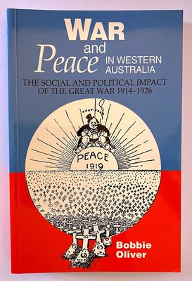 War and Peace in Western Australia: Social and Political Impact of the Great War 1914-1926 by Bobbie Oliver