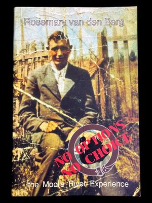 No Options No Choice! The Moore River Experience: My Father, Thomas Corbett, an Aboriginal Half-Caste by Rosemary van den Berg