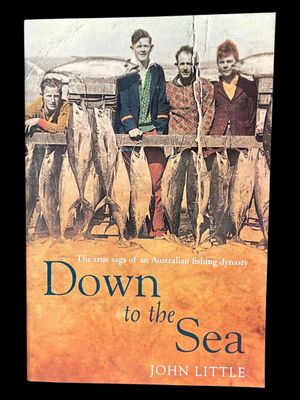 Down to the Sea: The True Saga of an Australian Fishing Dynasty by John Little