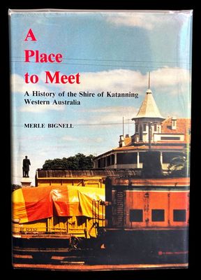 A Place to Meet: A History of the Shire of Katanning Western Australia by Merle Bignell