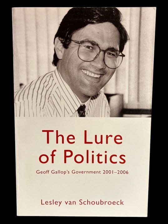 The Lure of Politics: Geoff Gallop's Government 2001-2006 by Lesley Van Schoubroeck