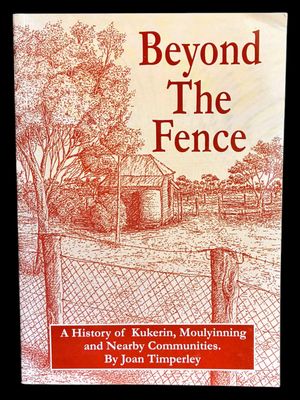 Beyond the Fence: A History of Kukerin, Moulyinning and Nearby Communities by Joan Timperley