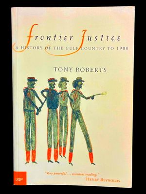 Frontier Justice: A History of the Gulf Country to 1900 by Tony Roberts