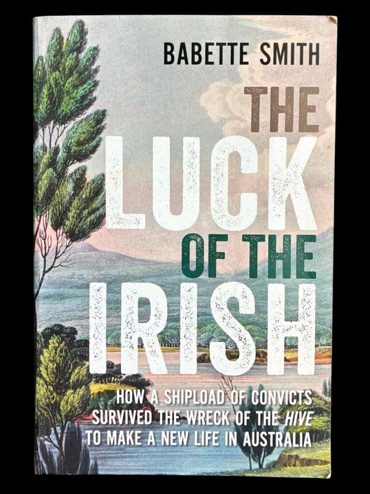 The Luck of the Irish: How a Shipload of Convicts Survived the Wreck of the Hive to Make a New Life in Australia by Babette Smith