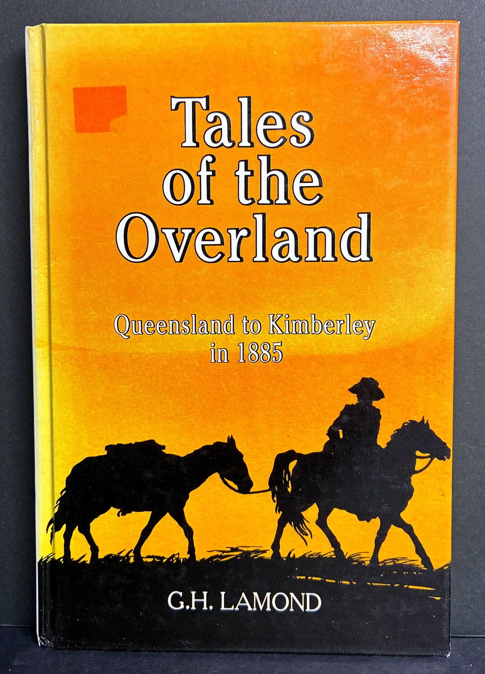 Tales of the Overland: Queensland to Kimberley in 1885 by G H Lamond