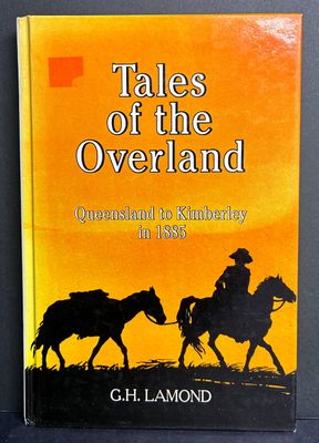 Tales of the Overland: Queensland to Kimberley in 1885 by G H Lamond