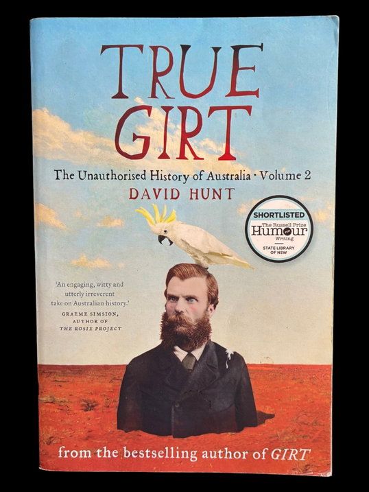 True Girt: The Unauthorised History of Australia: Volume 2 by David Hunt