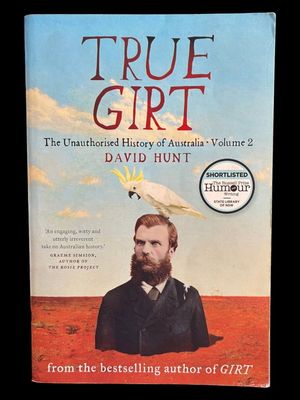 True Girt: The Unauthorised History of Australia: Volume 2 by David Hunt