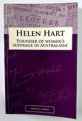 Helen Hart: Founder of Women's Suffrage in Australasia by Helen D Harris