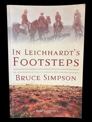 In Leichhardt's Footsteps: An Investigation of One of Australia's Most Enduring Mysteries by Bruce Simpson