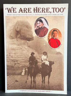 We are Here Too: The Diaries and Letters of Sister Olive L C Haynes, November 1914 to February 1918 compiled and edited by Margaret Young
