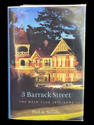 3 Barrack Street: The Weld Club 1871 - 2001 by Paul De Serville