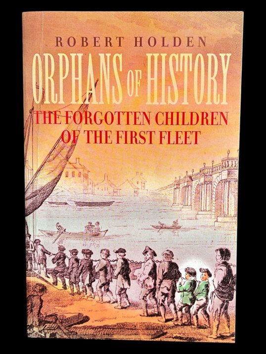Orphans of History: The Forgotten Children of the First Fleet by Robert Holden