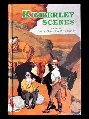 Kimberley Scenes: Sagas of Australia's Last Frontier edited by Cathie Clement and Peter Bridge