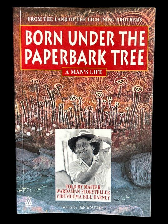 Born Under the Paperbark Tree: A Man's Life by Yidumduma Bill Harney and Jan Wositzky