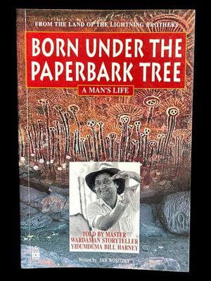 Born Under the Paperbark Tree: A Man's Life by Yidumduma Bill Harney and Jan Wositzky