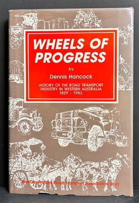 Wheels of Progress: History of the Road Transport Industry in Western Australia 1829-1983 by Dennis Hancock