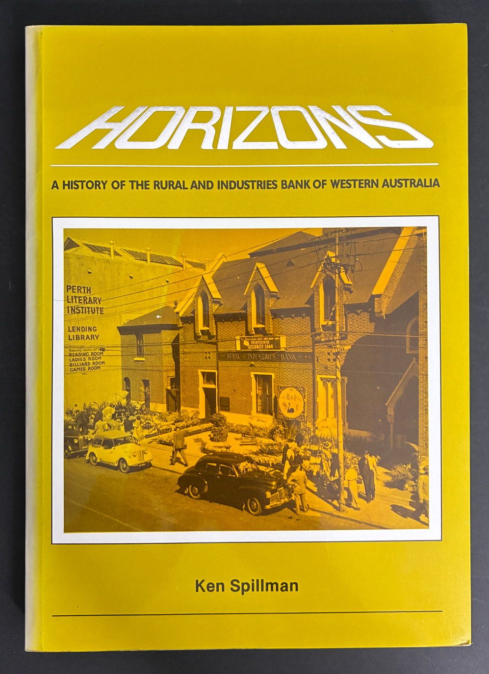 Horizons: A History of the Rural and Industries Bank of Western Australia by Ken Spillman