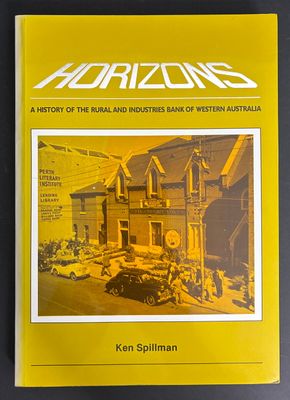 Horizons: A History of the Rural and Industries Bank of Western Australia by Ken Spillman