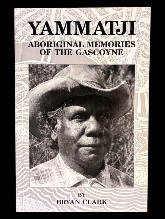 Yammatji: Aboriginal Memories of the Gascoyne by Bryan Clark