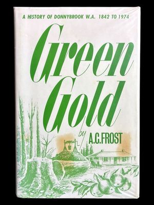 Green Gold: A History of Donnybrook WA 1842 to 1974 by A C Frost