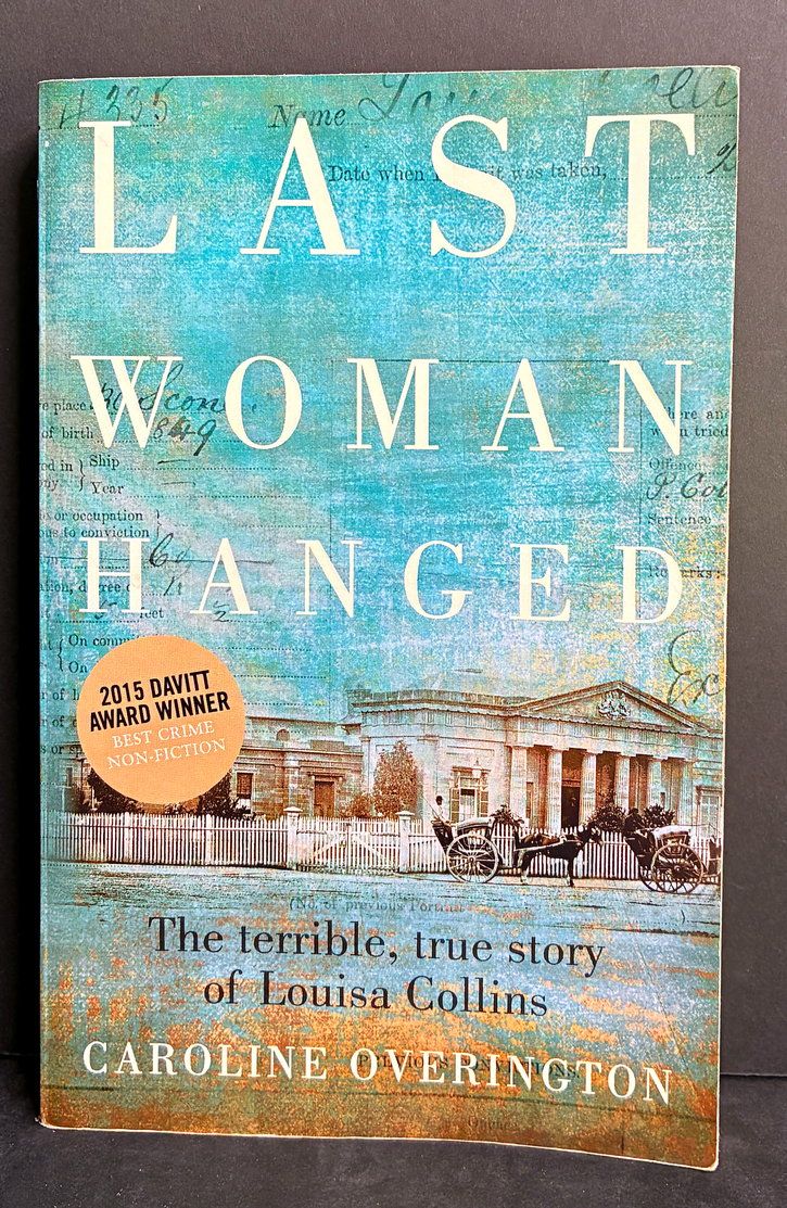Last Woman Hanged: The Terrible, True Story of Louisa Collins by Caroline Overington