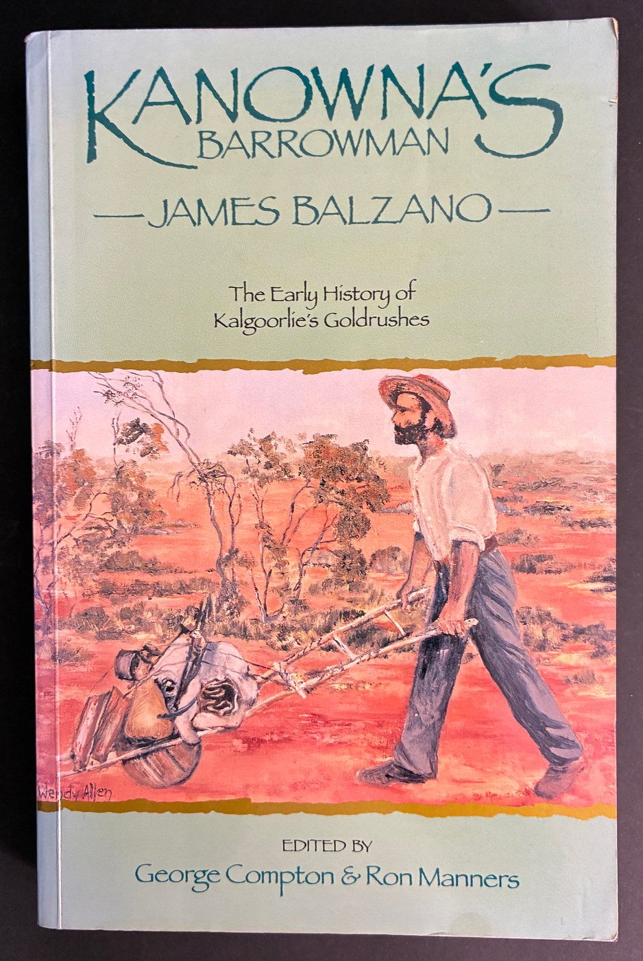 Kanowna’s Barrowman: James Balzano, 1859–1948: The Early History of Kalgoorlie’s Goldrushes edited by George Compton and Ron Manners