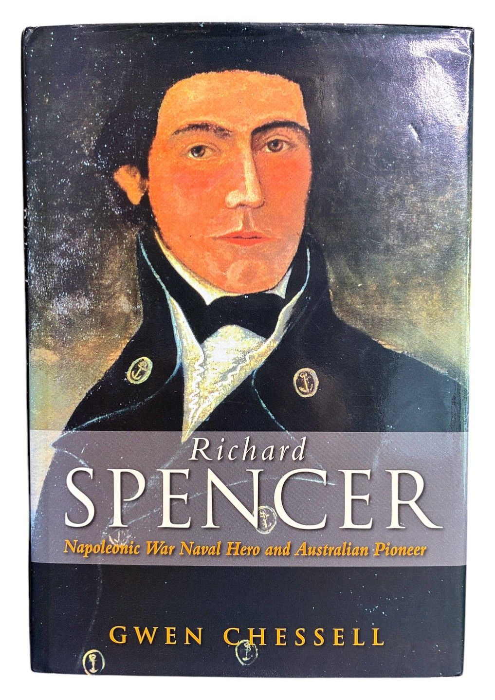 Richard Spencer: Napoleonic War Naval Hero and Australian Pioneer by Gwen Chessell