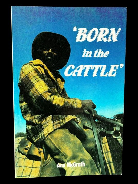 Born in the Cattle: Aborigines in Cattle Country by Ann McGrath