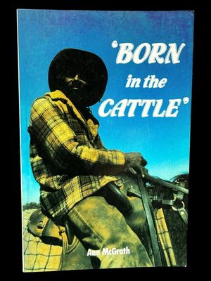 Born in the Cattle: Aborigines in Cattle Country by Ann McGrath