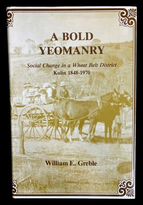 A Bold Yeomanry: Social Change in a Wheat Belt [Wheatbelt] District: Kulin 1848-1970 by William E Greble