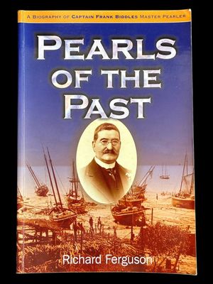 Pearls of the Past: A Biography of One of Australia's Pioneers Captain Frank Biddles Master Pealer by Richard Ferguson
