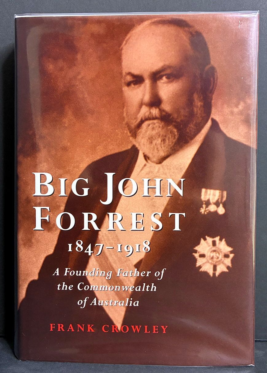 Big John Forrest 1847-1918: A Founding Father of the Commonwealth of Australia by Frank Crowley