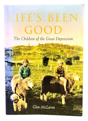 Life's Been Good: The Children of the Great Depression by Glen McLaren