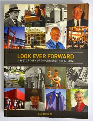 Looking Ever Forward: A History of Curtin University 1987-2012 by Susan Hart