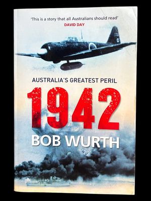 1942: Australia's Greatest Peril by Bob Wurth