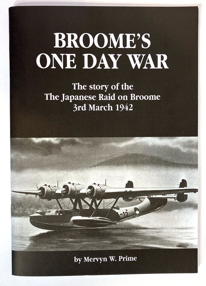 Broome's One Day War: The Story of the Japanese Raid on Broome 3rd March 1942 by Mervyn W Prime
