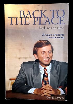 Back to the Place: Back to the Time: 25 Years of Sports Broadcasting by Dennis Cometti