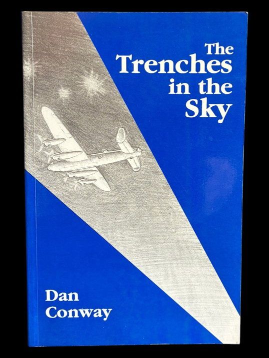 The Trenches in the Sky: What It Was Like Flying in RAF Bomber and Transport Commands in World War II by Dan Conway