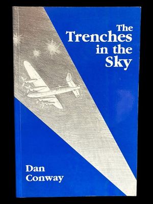 The Trenches in the Sky: What It Was Like Flying in RAF Bomber and Transport Commands in World War II by Dan Conway