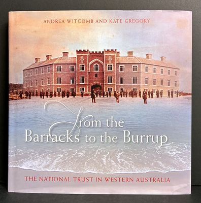 From the Barracks to the Burrup: The National Trust in Western Australia by Andrea Witcomb and Kate Gregory