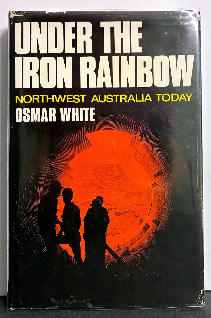 Under the Iron Rainbow: Northwest Australia Today by Osmar White