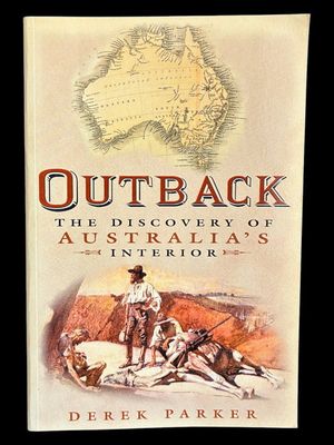 Outback: The Discovery of Australia's Interior by Derek Parker