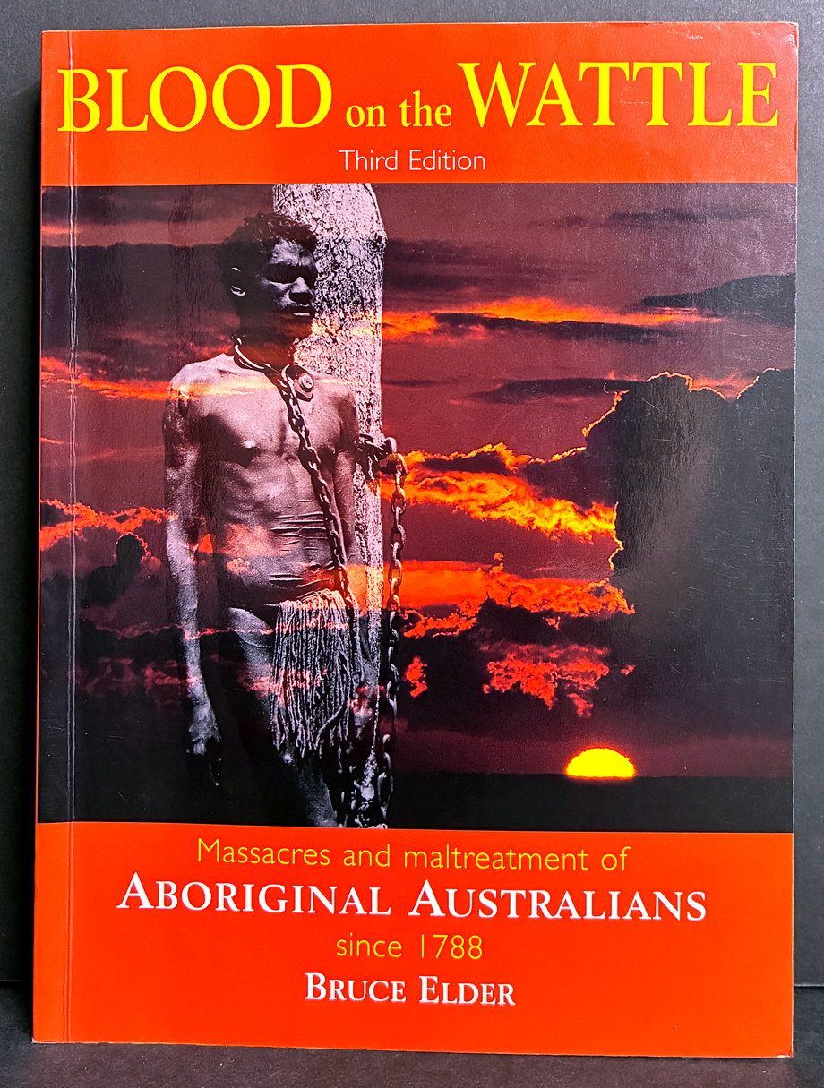 Blood on the Wattle: Massacres and Maltreatment of Aboriginal Australians Since 1788 (3rd Edition) by Bruce Elder