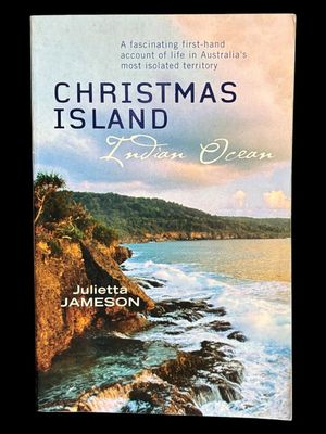 Christmas Island: Indian Ocean: A Fascinating First-Hand Account of Life in Australia's Most Isolated Territory by Julietta Jameson