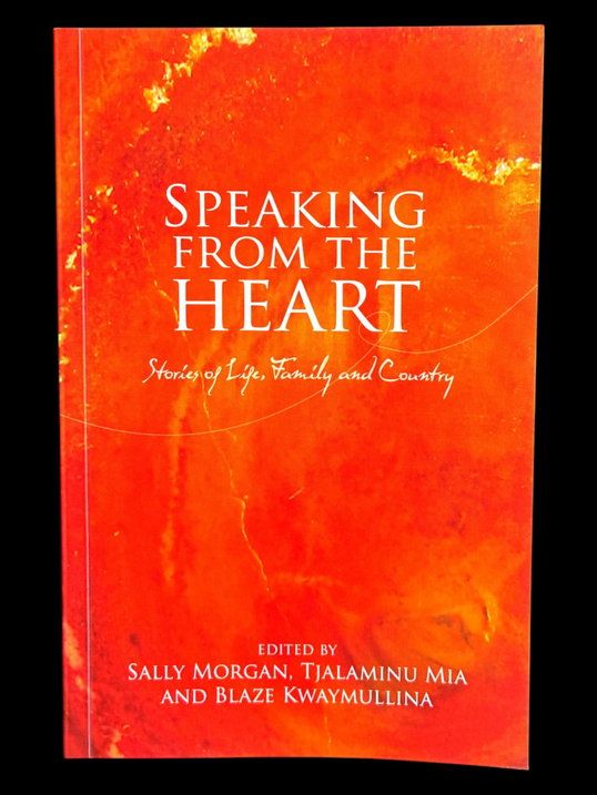 Speaking From the Heart: Stories of Life, Family and Country edited by Sally Morgan, Tjalaminua Mia and Blaze Kwaymullina