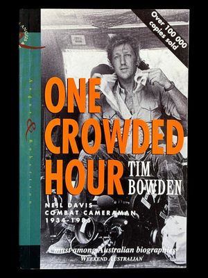 One Crowded Hour: Neil Davis Combat Cameraman 1934-1985 by Tim Bowden