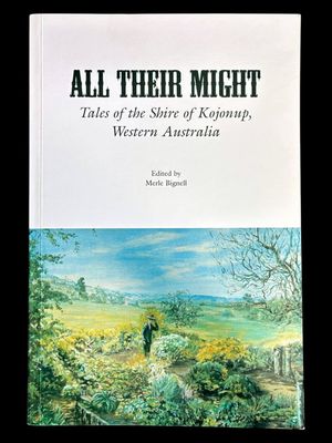 All Their Might: Tales of the Shire of Kojonup, Western Australia edited by Merle Bignell