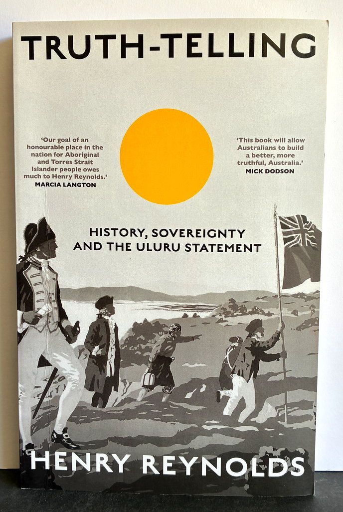 Truth-Telling: History, Sovereignty and the Uluru Statement by Henry Reynolds